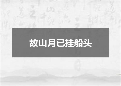 故山月已挂船头