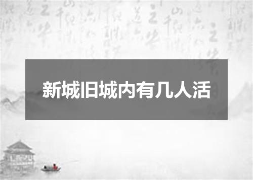 新城旧城内有几人活