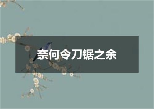 奈何令刀锯之余