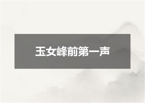 玉女峰前第一声