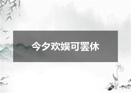 今夕欢娱可罢休