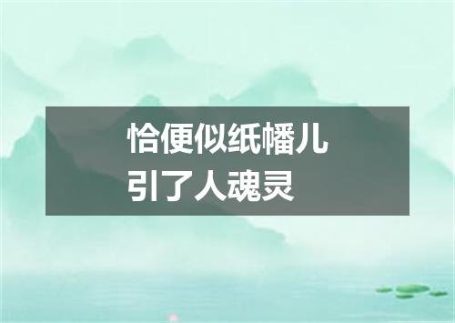 恰便似纸幡儿引了人魂灵