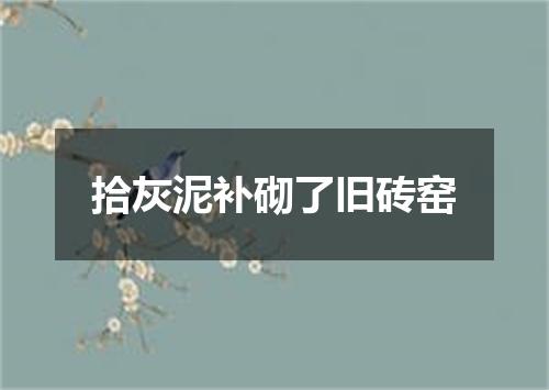 拾灰泥补砌了旧砖窑