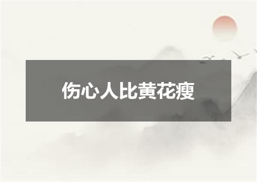 伤心人比黄花瘦