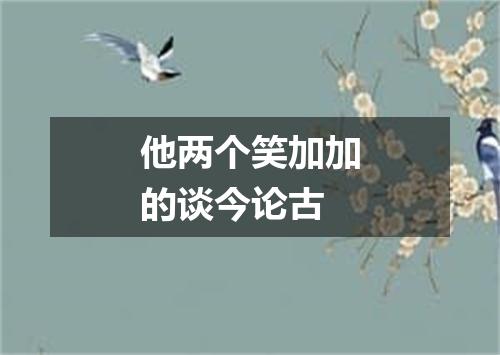 他两个笑加加的谈今论古
