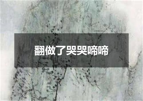 翻做了哭哭啼啼