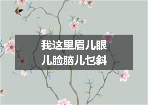我这里眉儿眼儿脸脑儿乜斜