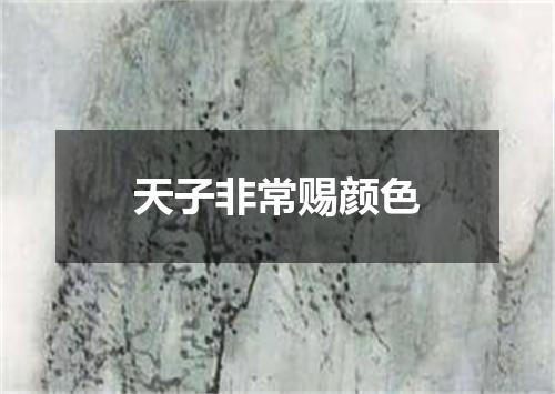 天子非常赐颜色