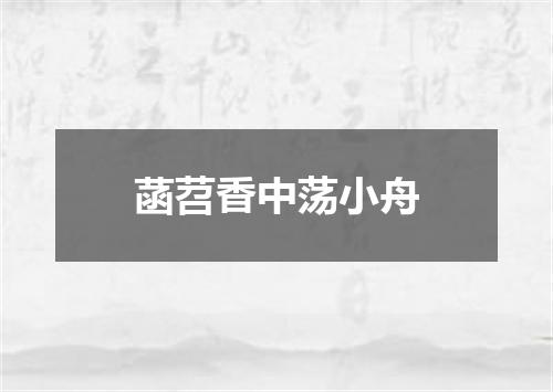 菡苕香中荡小舟