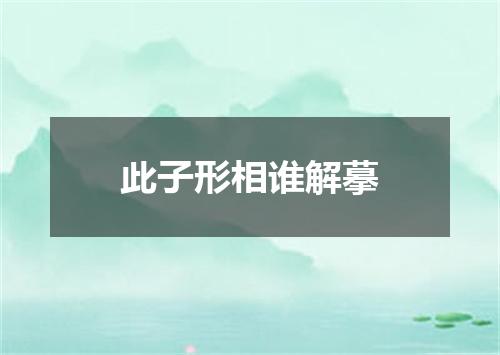 此子形相谁解摹