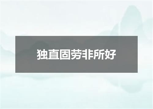 独直固劳非所好