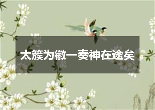 太簇为徽一奏神在途矣