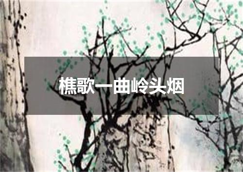 樵歌一曲岭头烟
