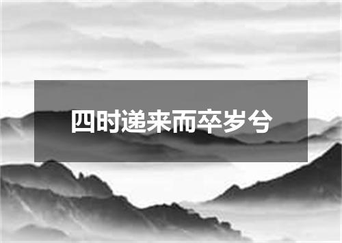 四时递来而卒岁兮