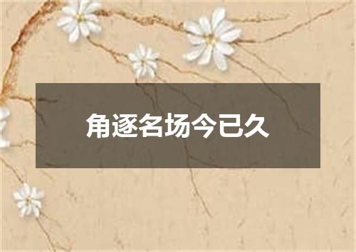 角逐名场今已久