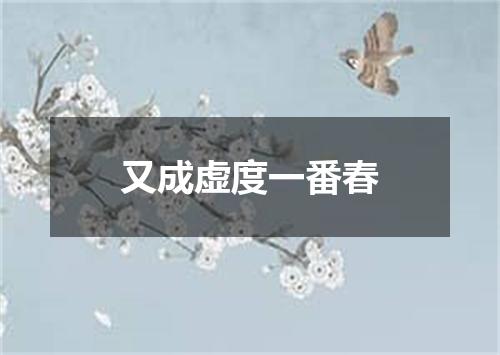 又成虚度一番春