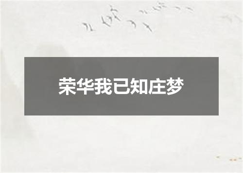 荣华我已知庄梦