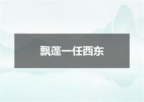 飘蓬一任西东