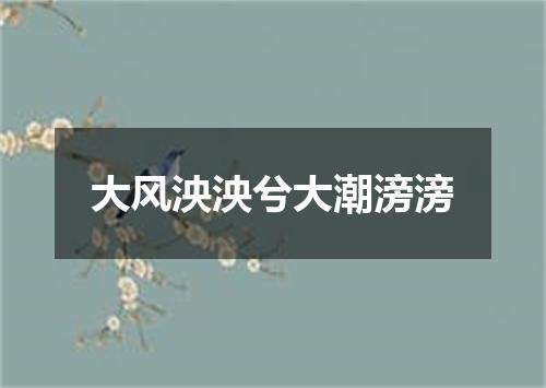 大风泱泱兮大潮滂滂