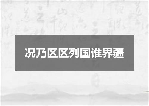 况乃区区列国谁界疆