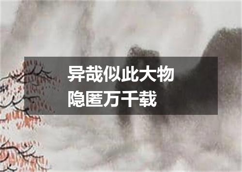 异哉似此大物隐匿万千载