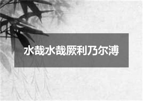 水哉水哉厥利乃尔溥
