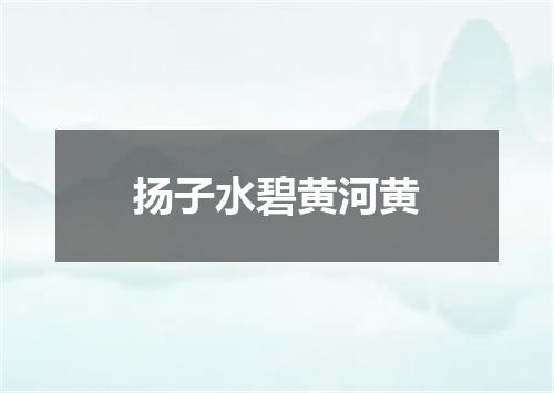 扬子水碧黄河黄