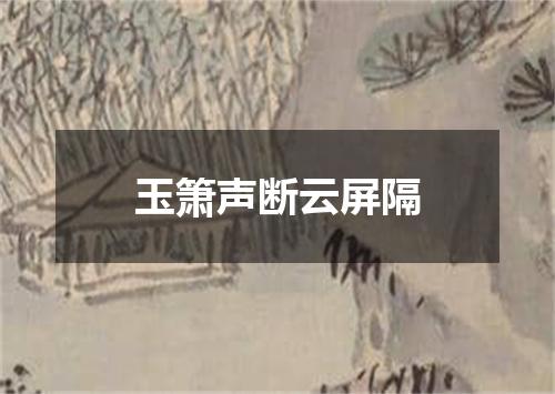 玉箫声断云屏隔