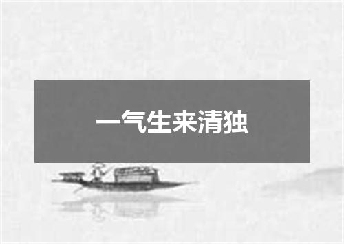 一气生来清独