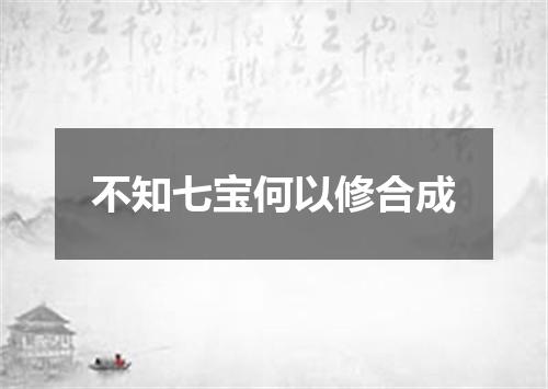 不知七宝何以修合成