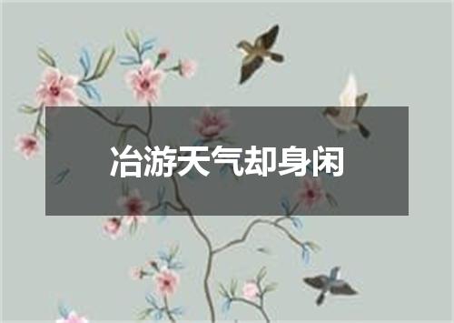 冶游天气却身闲