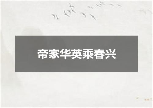 帝家华英乘春兴