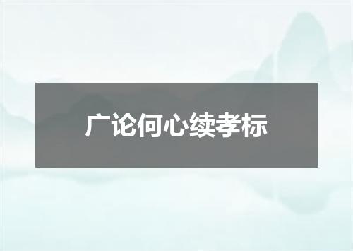 广论何心续孝标