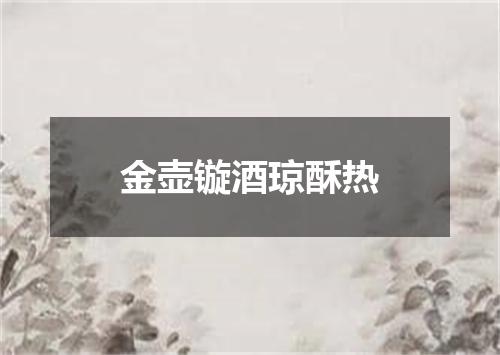 金壶镟酒琼酥热