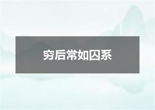 穷后常如囚系