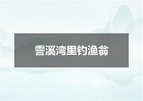 霅溪湾里钓渔翁