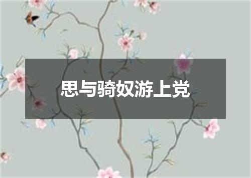 思与骑奴游上党