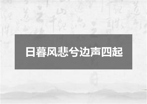 日暮风悲兮边声四起