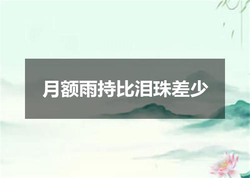 月额雨持比泪珠差少