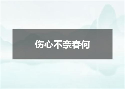 伤心不奈春何