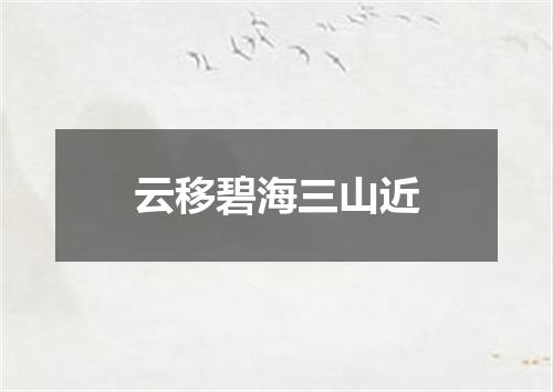 云移碧海三山近