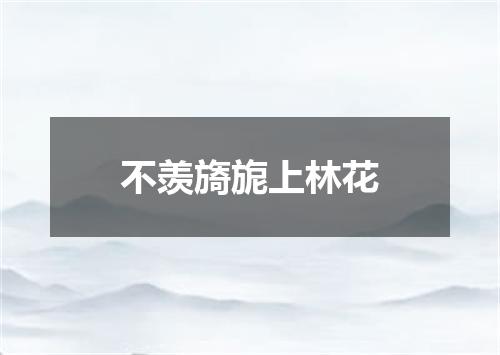 不羡旖旎上林花