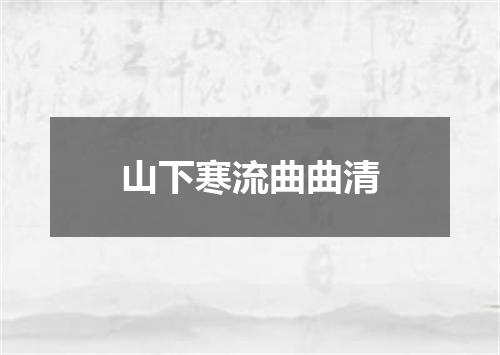 山下寒流曲曲清