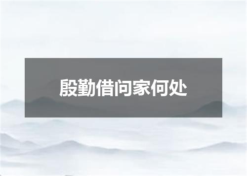 殷勤借问家何处