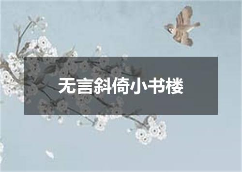 无言斜倚小书楼