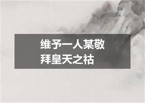 维予一人某敬拜皇天之祜