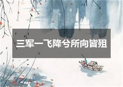 三军一飞降兮所向皆殂