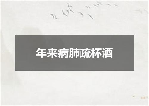 年来病肺疏杯酒