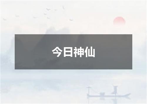 今日神仙