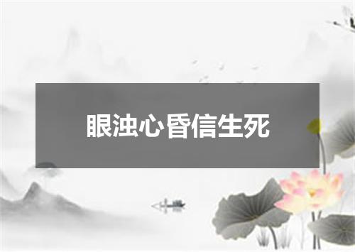 眼浊心昏信生死
